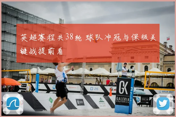英超赛程共38轮 球队冲冠与保级关键战提前看