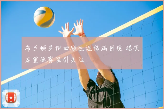 布兰顿罗伊回顾生涯伤病困境 退役后重返赛场引关注